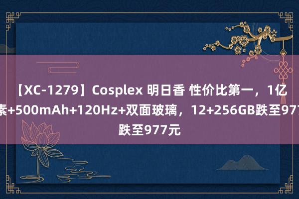 【XC-1279】Cosplex 明日香 性价比第一，1亿像素+500mAh+120Hz+双面玻璃，12+256GB跌至977元