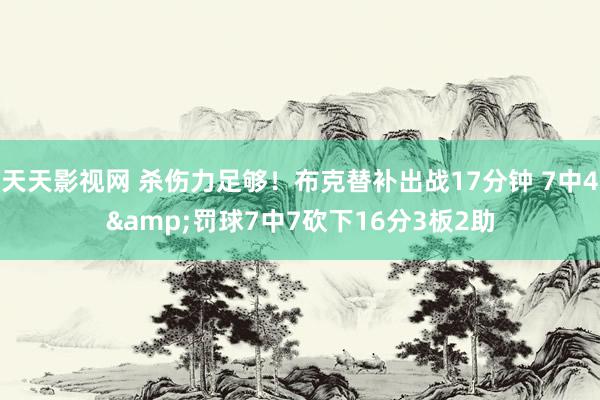 天天影视网 杀伤力足够！布克替补出战17分钟 7中4&罚球7中7砍下16分3板2助