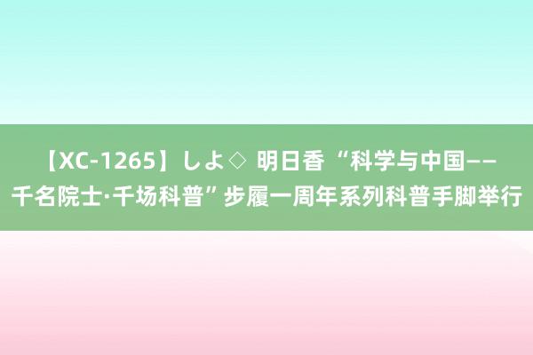 【XC-1265】しよ◇ 明日香 “科学与中国——千名院士·千场科普”步履一周年系列科普手脚举行