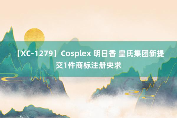 【XC-1279】Cosplex 明日香 皇氏集团新提交1件商标注册央求