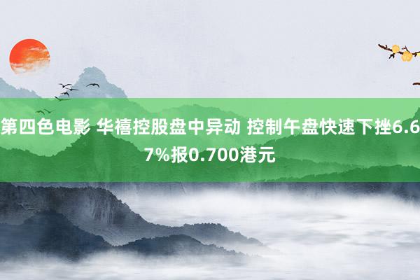 第四色电影 华禧控股盘中异动 控制午盘快速下挫6.67%报0.700港元