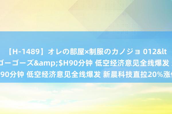 【H-1489】オレの部屋×制服のカノジョ 012</a>2010-09-17ゴーゴーズ&$H90分钟 低空经济意见全线爆发 新晨科技直拉20%涨停