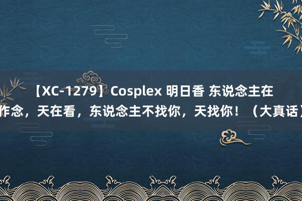 【XC-1279】Cosplex 明日香 东说念主在作念，天在看，东说念主不找你，天找你！（大真话）