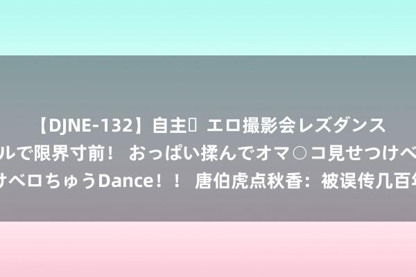 【DJNE-132】自主・エロ撮影会レズダンス 透け透けベビードールで限界寸前！ おっぱい揉んでオマ○コ見せつけベロちゅうDance！！ 唐伯虎点秋香：被误传几百年的中国历史第一绯闻